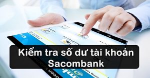 Kiểm tra số dư tài khoản Sacombank là điều cần thiết