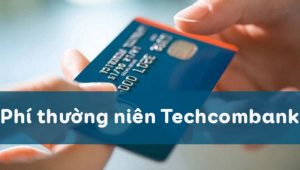 Phí thường niên Techcombank là khoản phí khách hàng cần thanh toán để duy trì việc sử dụng thẻ