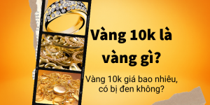 Giải đáp thắc mắc vàng 10k là vàng gì?