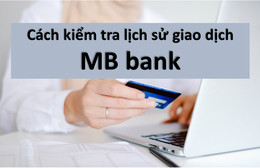 Lịch sử giao dịch MBBank giúp khách hàng nắm bắt toàn bộ thông tin về tình trạng tài chính