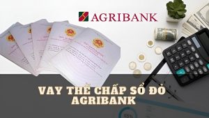 Thế chấp sổ đỏ vay được bao nhiêu tiền Agribank là thắc mắc của rất nhiều người